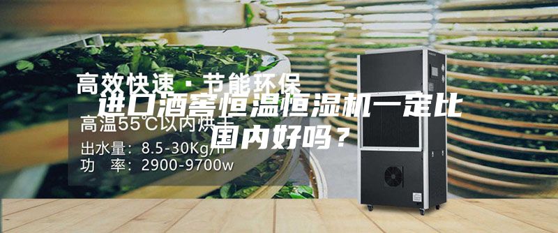 進(jìn)口酒窖恒溫恒濕機(jī)一定比國內(nèi)好嗎？
