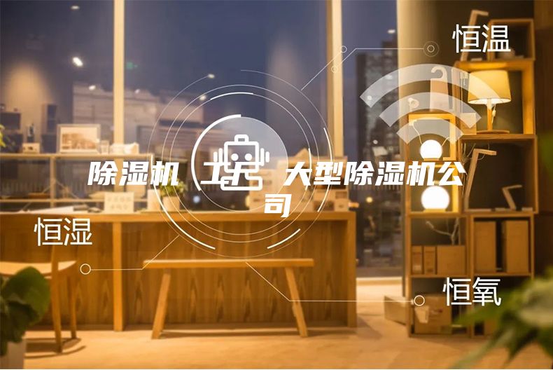 除濕機(jī) 工廠(chǎng) 大型除濕機(jī)公司