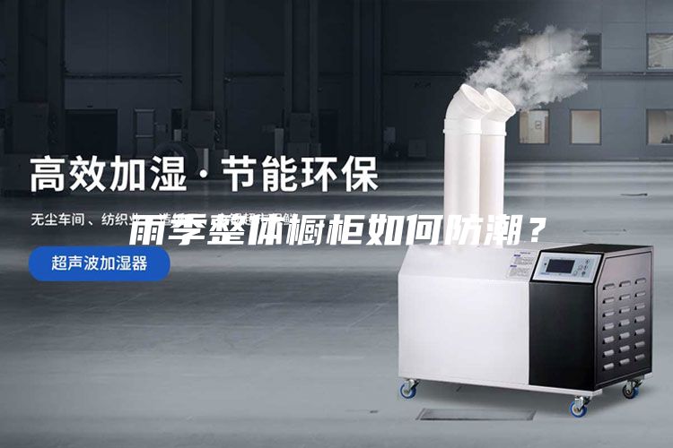雨季整體櫥柜如何防潮？