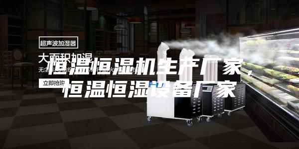 恒溫恒濕機生產(chǎn)廠家，恒溫恒濕設(shè)備廠家