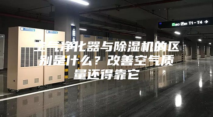 空氣凈化器與除濕機(jī)的區(qū)別是什么？改善空氣質(zhì)量還得靠它