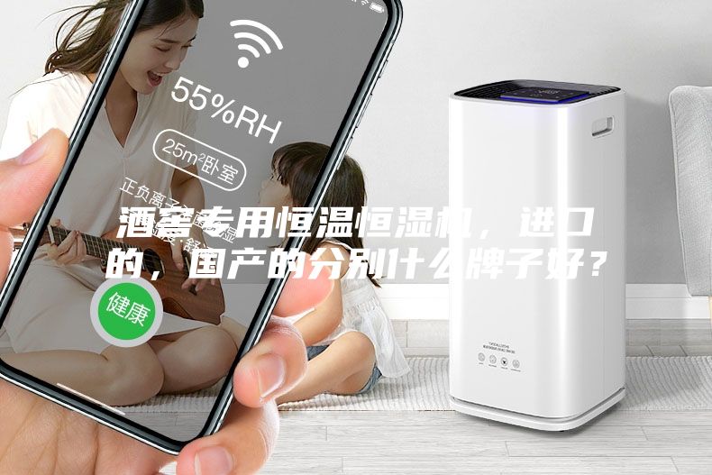 酒窖專用恒溫恒濕機，進口的，國產(chǎn)的分別什么牌子好？