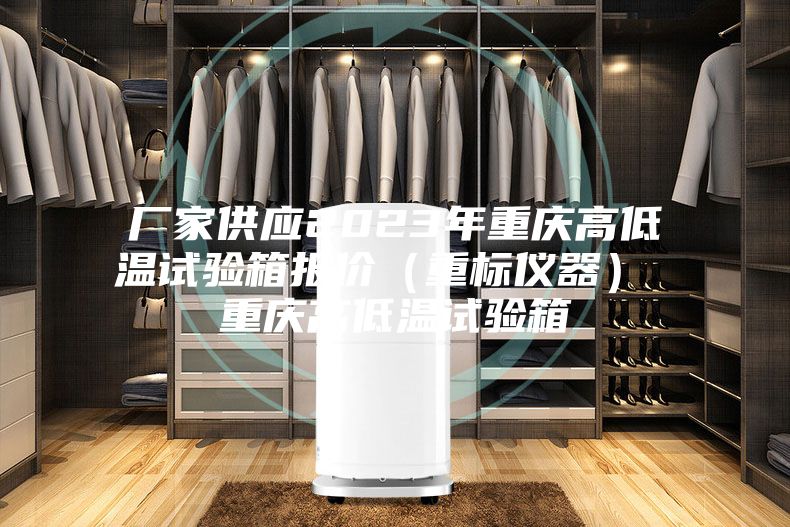 廠(chǎng)家供應(yīng)2023年重慶高低溫試驗(yàn)箱報(bào)價(jià)（重標(biāo)儀器） 重慶高低溫試驗(yàn)箱