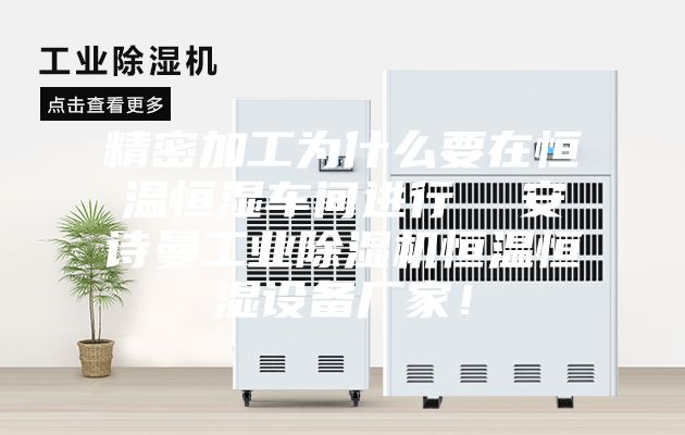 精密加工為什么要在恒溫恒濕車間進行  安詩曼工業(yè)除濕機恒溫恒濕設備廠家！