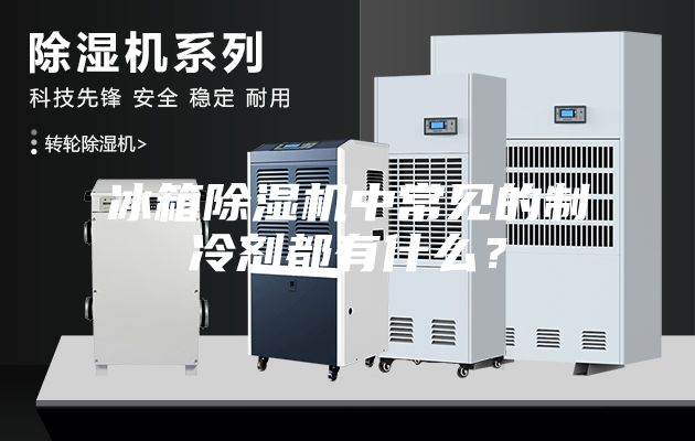 冰箱除濕機中常見的制冷劑都有什么？