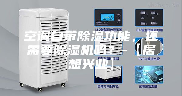 空調(diào)自帶除濕功能，還需要除濕機嗎？-【居想興業(yè)】
