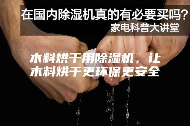 木料烘干用除濕機(jī)，讓木料烘干更環(huán)保更安全