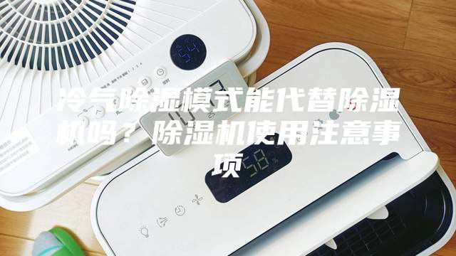 冷氣除濕模式能代替除濕機(jī)嗎？除濕機(jī)使用注意事項(xiàng)
