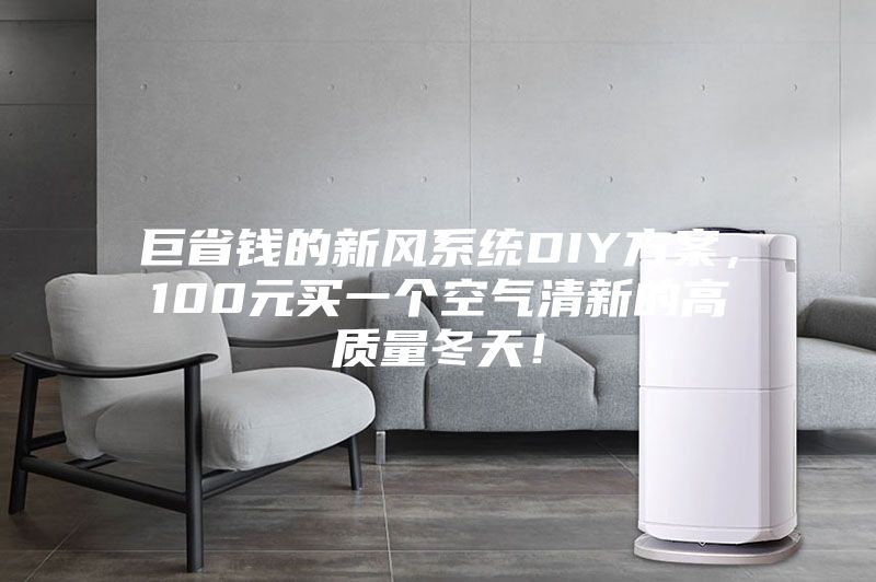 巨省錢的新風系統(tǒng)DIY方案，100元買一個空氣清新的高質量冬天！
