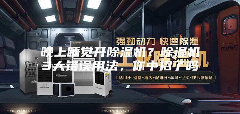 晚上睡覺開除濕機？除濕機3大錯誤用法，你中招了嗎
