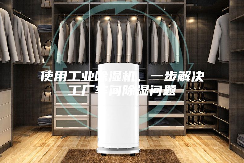 使用工業(yè)除濕機，一步解決工廠車間除濕問題