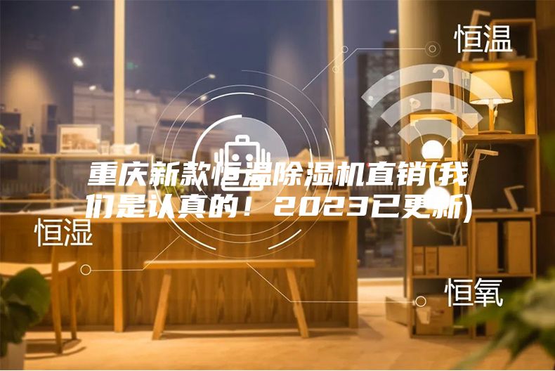 重慶新款恒溫除濕機(jī)直銷(我們是認(rèn)真的！2023已更新)
