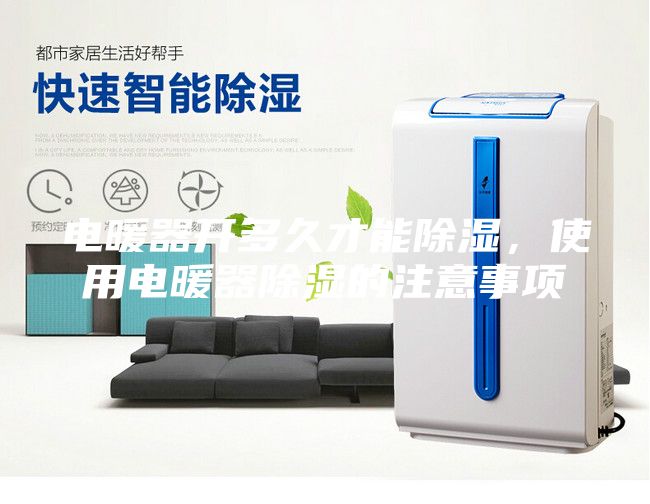 電暖器開(kāi)多久才能除濕，使用電暖器除濕的注意事項(xiàng)