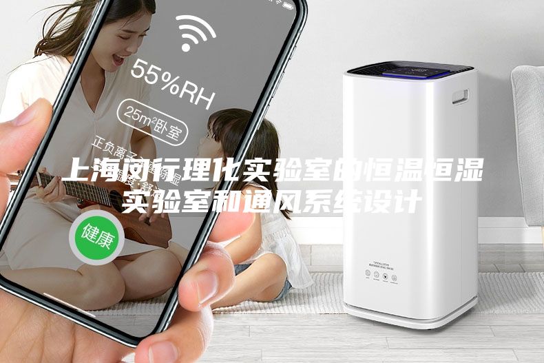 上海閔行理化實(shí)驗(yàn)室的恒溫恒濕實(shí)驗(yàn)室和通風(fēng)系統(tǒng)設(shè)計(jì)