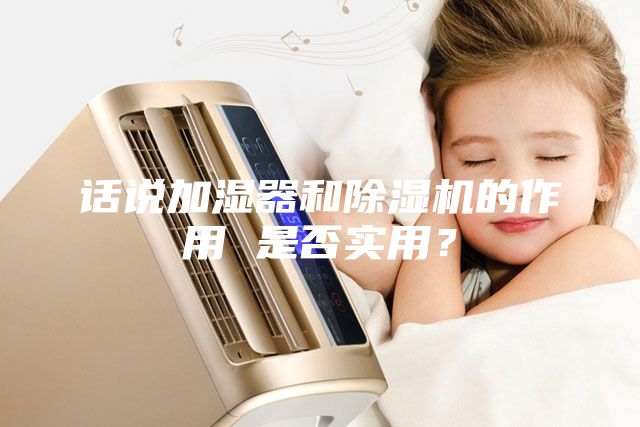 話說加濕器和除濕機(jī)的作用 是否實用？