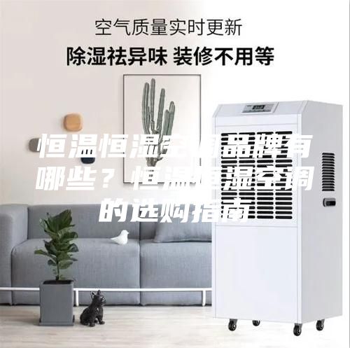 恒溫恒濕空調(diào)品牌有哪些？恒溫恒濕空調(diào)的選購指南