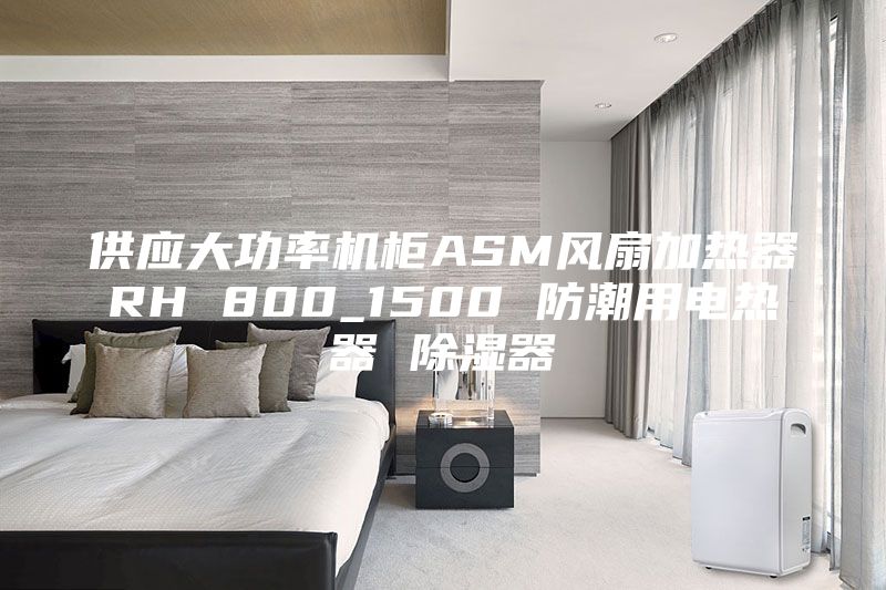 供應(yīng)大功率機柜ASM風(fēng)扇加熱器RH 800_1500 防潮用電熱器 除濕器