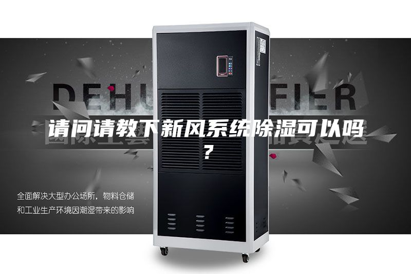 請(qǐng)問請(qǐng)教下新風(fēng)系統(tǒng)除濕可以嗎？