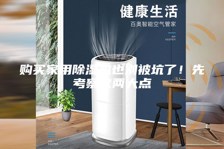購(gòu)買家用除濕機(jī)也別被坑了！先考察這兩大點(diǎn)