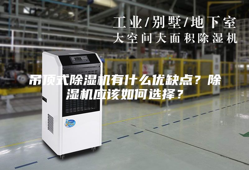吊頂式除濕機(jī)有什么優(yōu)缺點(diǎn)？除濕機(jī)應(yīng)該如何選擇？