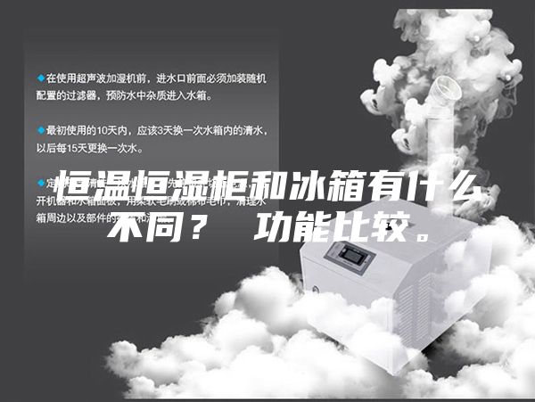 恒溫恒濕柜和冰箱有什么不同？ 功能比較。
