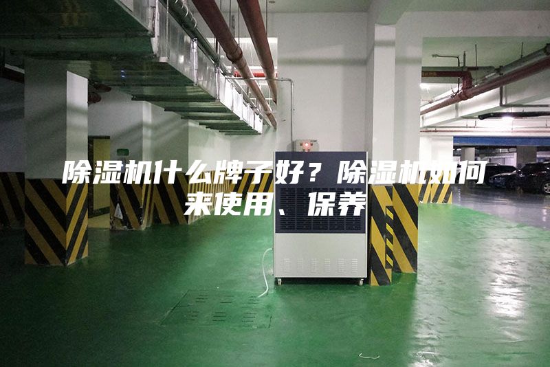 除濕機什么牌子好？除濕機如何來使用、保養(yǎng)
