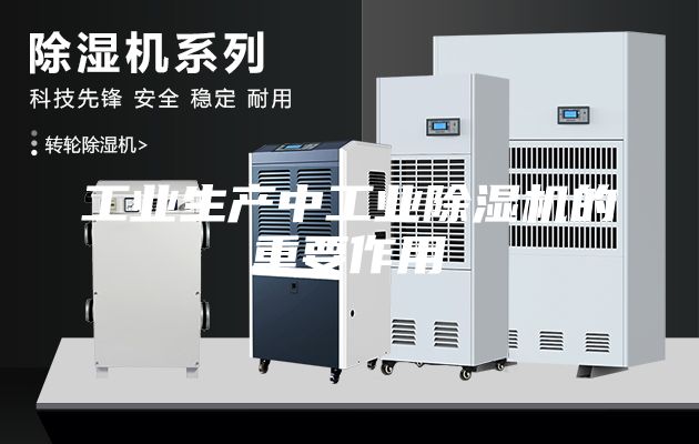 工業(yè)生產(chǎn)中工業(yè)除濕機(jī)的重要作用