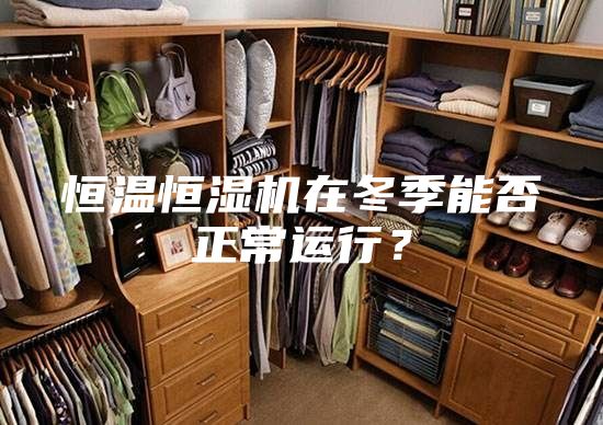 恒溫恒濕機在冬季能否正常運行？
