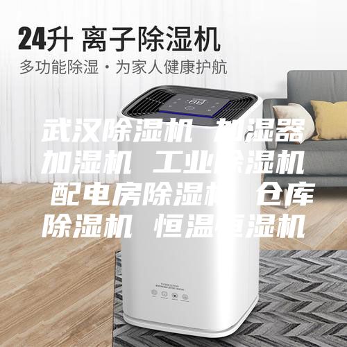 武漢除濕機(jī) 加濕器加濕機(jī) 工業(yè)除濕機(jī) 配電房除濕機(jī) 倉庫除濕機(jī) 恒溫恒濕機(jī)