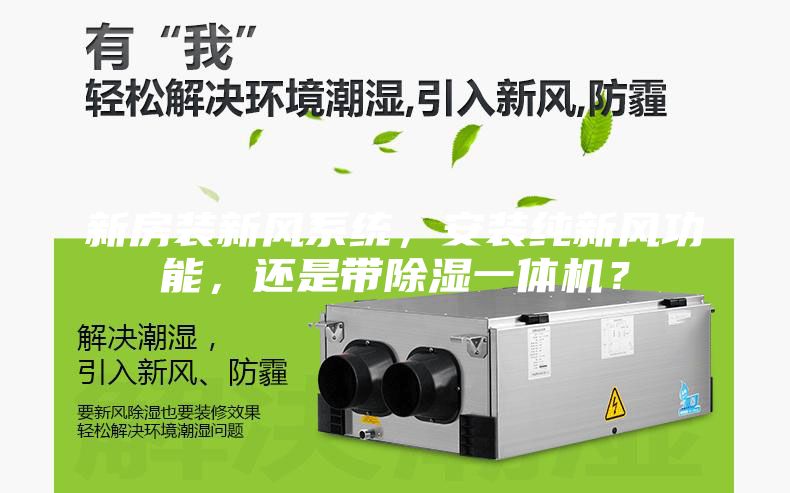 新房裝新風(fēng)系統(tǒng)，安裝純新風(fēng)功能，還是帶除濕一體機？