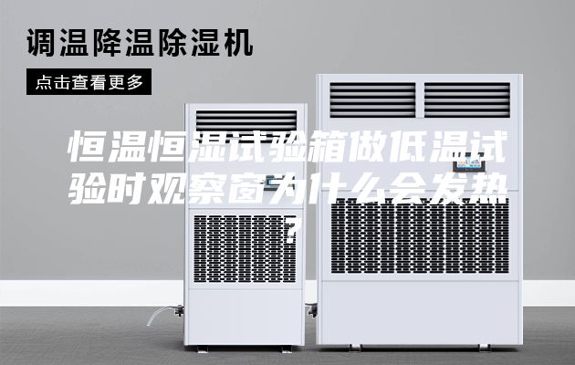 恒溫恒濕試驗箱做低溫試驗時觀察窗為什么會發(fā)熱？