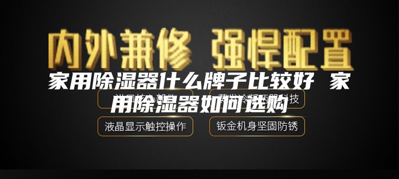 家用除濕器什么牌子比較好 家用除濕器如何選購(gòu)