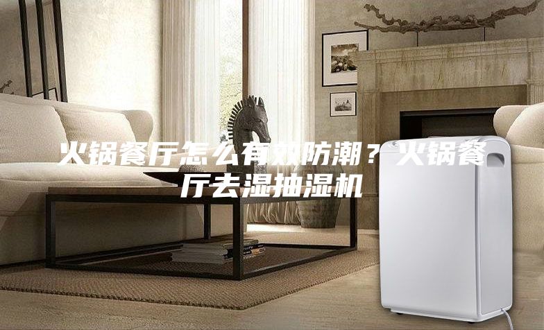 火鍋餐廳怎么有效防潮？火鍋餐廳去濕抽濕機