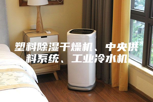 塑料除濕干燥機(jī)、中央供料系統(tǒng)、工業(yè)冷水機(jī)