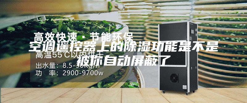 空調(diào)遙控器上的除濕功能是不是被你自動屏蔽了