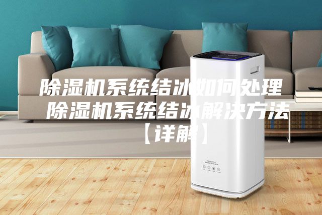 除濕機系統(tǒng)結(jié)冰如何處理 除濕機系統(tǒng)結(jié)冰解決方法【詳解】
