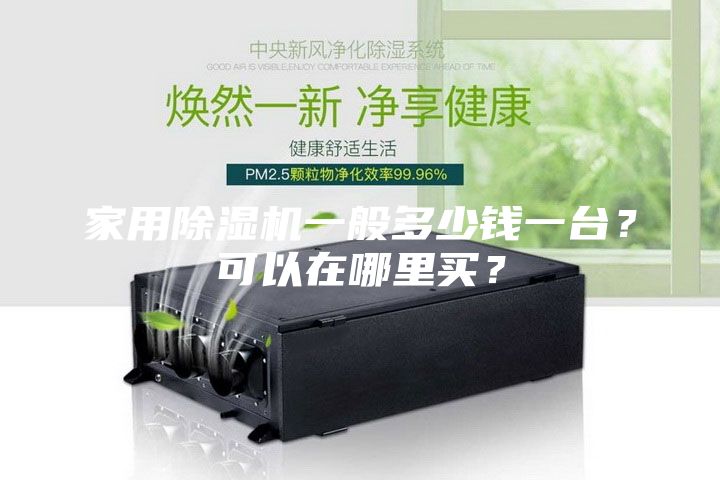家用除濕機(jī)一般多少錢一臺(tái)？可以在哪里買？