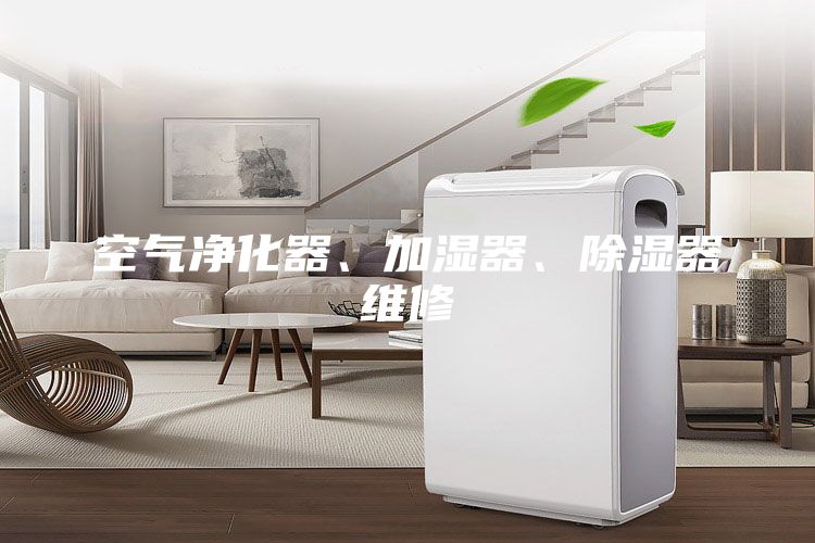 空氣凈化器、加濕器、除濕器維修