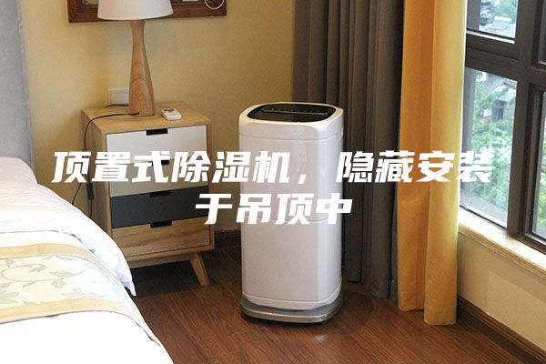 頂置式除濕機(jī)，隱藏安裝于吊頂中