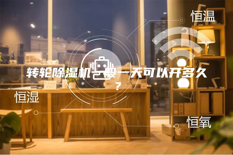 轉(zhuǎn)輪除濕機一般一天可以開多久？