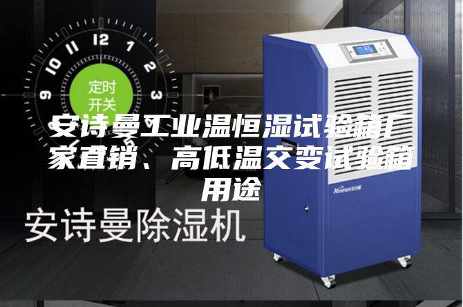 安詩(shī)曼工業(yè)溫恒濕試驗(yàn)箱廠家直銷、高低溫交變?cè)囼?yàn)箱用途