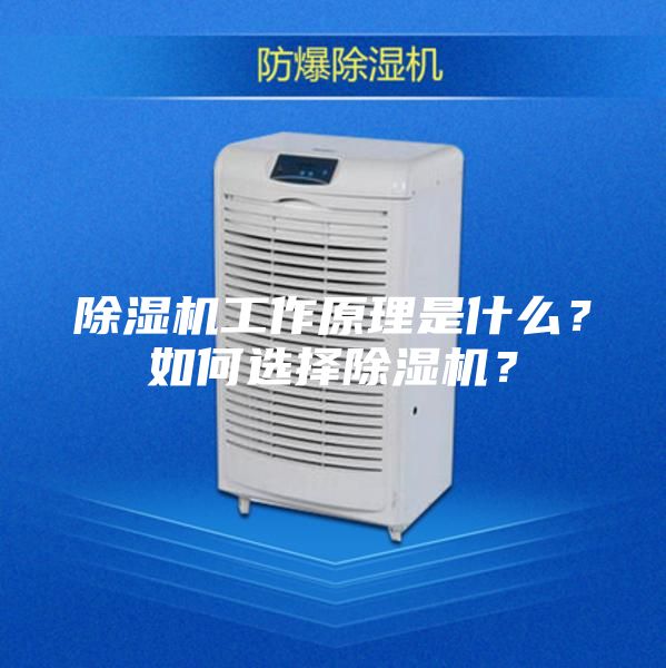 除濕機(jī)工作原理是什么？如何選擇除濕機(jī)？