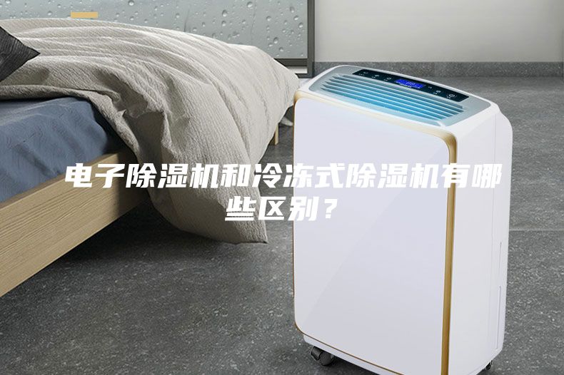 電子除濕機和冷凍式除濕機有哪些區(qū)別？