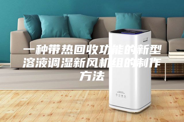 一種帶熱回收功能的新型溶液調(diào)濕新風機組的制作方法