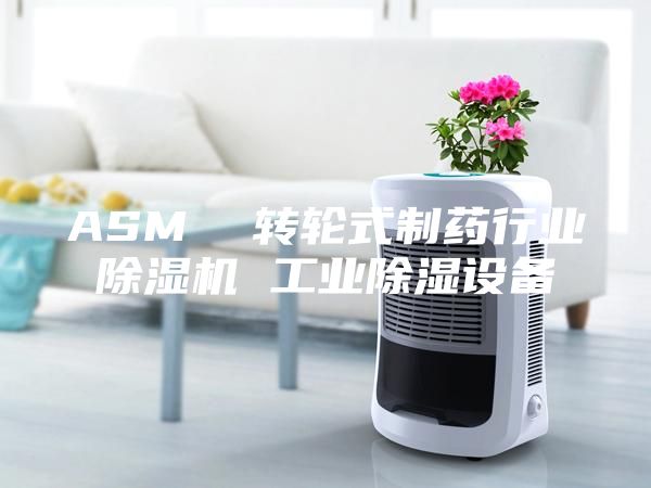 ASM  轉(zhuǎn)輪式制藥行業(yè)除濕機 工業(yè)除濕設備