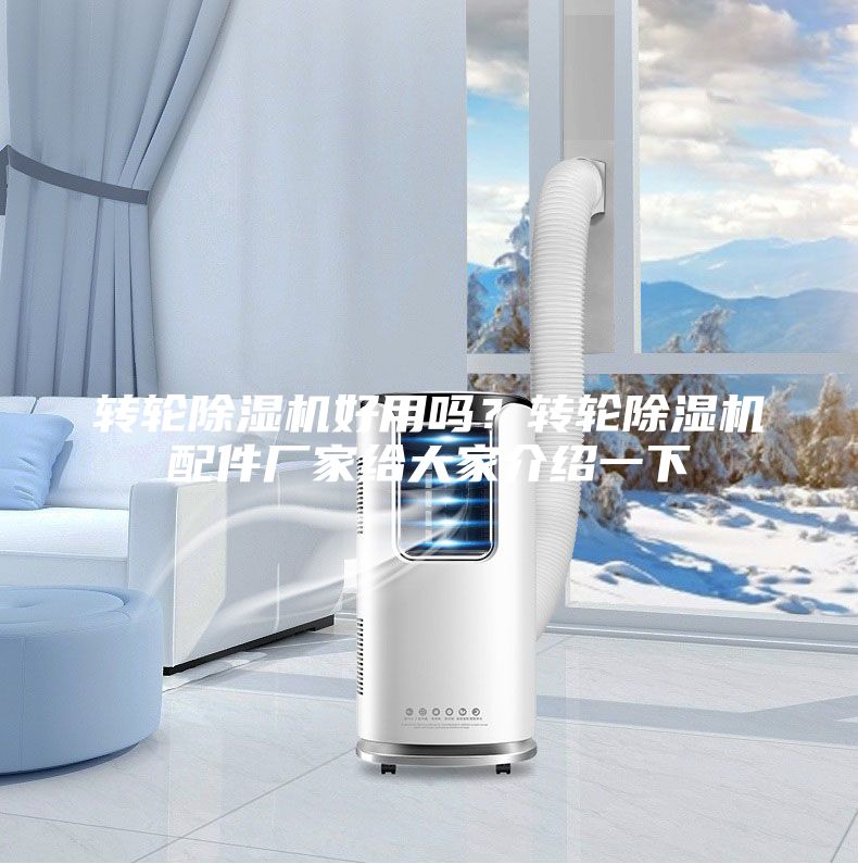 轉(zhuǎn)輪除濕機(jī)好用嗎？轉(zhuǎn)輪除濕機(jī)配件廠家給大家介紹一下