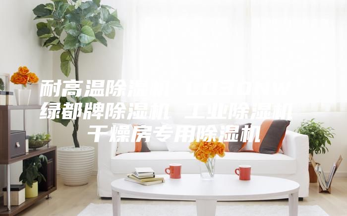 耐高溫除濕機 LD30NW 綠都牌除濕機 工業(yè)除濕機 干燥房專用除濕機