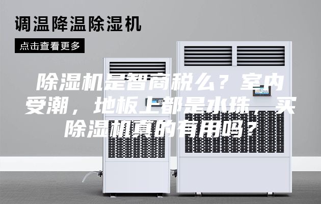 除濕機是智商稅么？室內(nèi)受潮，地板上都是水珠，買除濕機真的有用嗎？
