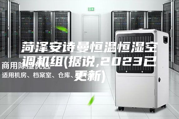 菏澤安詩(shī)曼恒溫恒濕空調(diào)機(jī)組(據(jù)說,2023已更新)