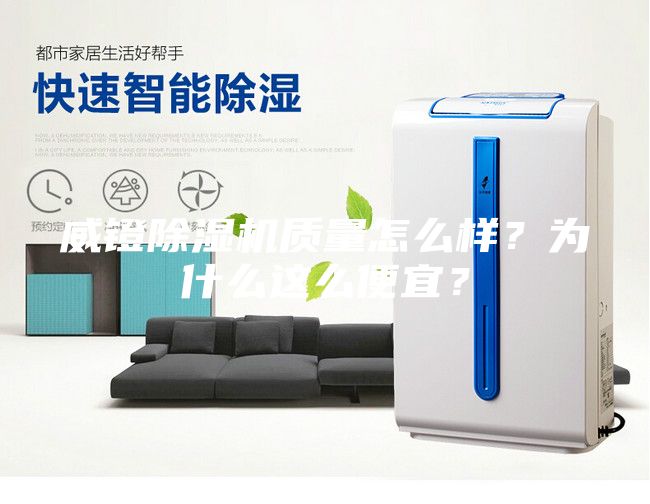 威鐙除濕機(jī)質(zhì)量怎么樣？為什么這么便宜？